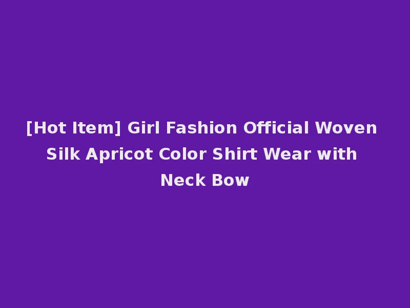[Hot Item] Girl Fashion Official Woven Silk Apricot Color Shirt Wear with Neck Bow
