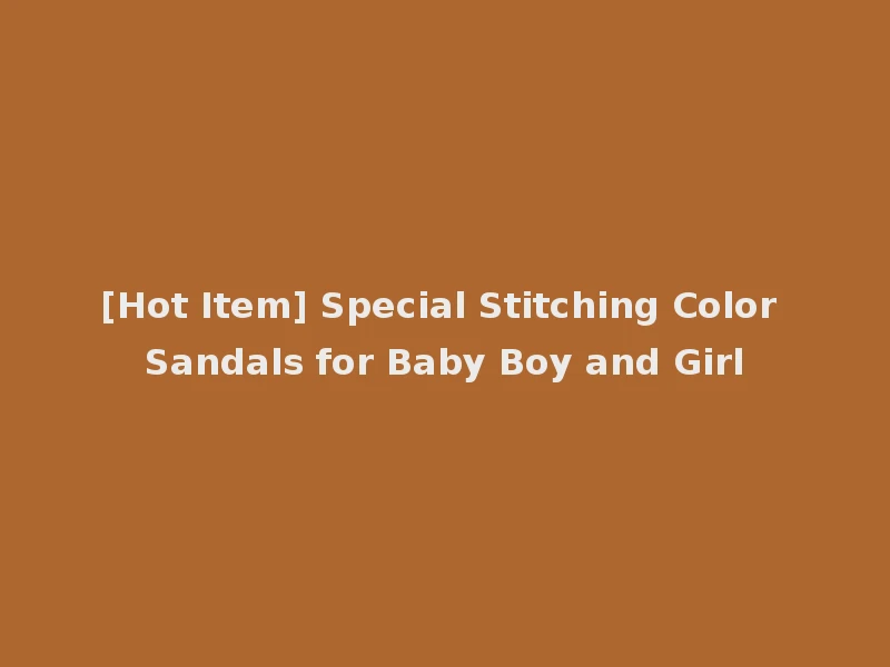 [Hot Item] Special Stitching Color Sandals for Baby Boy and Girl