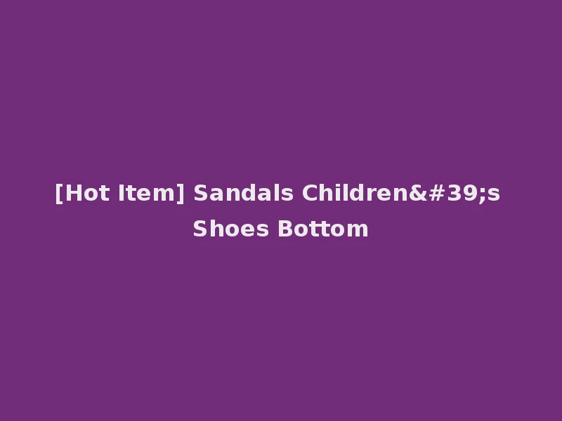 [Hot Item] Sandals Children's Shoes Bottom
