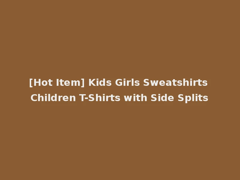 [Hot Item] Kids Girls Sweatshirts Children T-Shirts with Side Splits