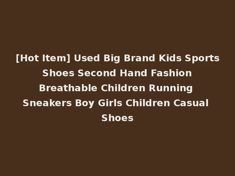 [Hot Item] Used Big Brand Kids Sports Shoes Second Hand Fashion Breathable Children Running Sneakers Boy Girls Children Casual Shoes