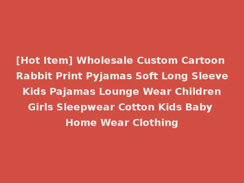 [Hot Item] Wholesale Custom Cartoon Rabbit Print Pyjamas Soft Long Sleeve Kids Pajamas Lounge Wear Children Girls Sleepwear Cotton Kids Baby Home Wear Clothing