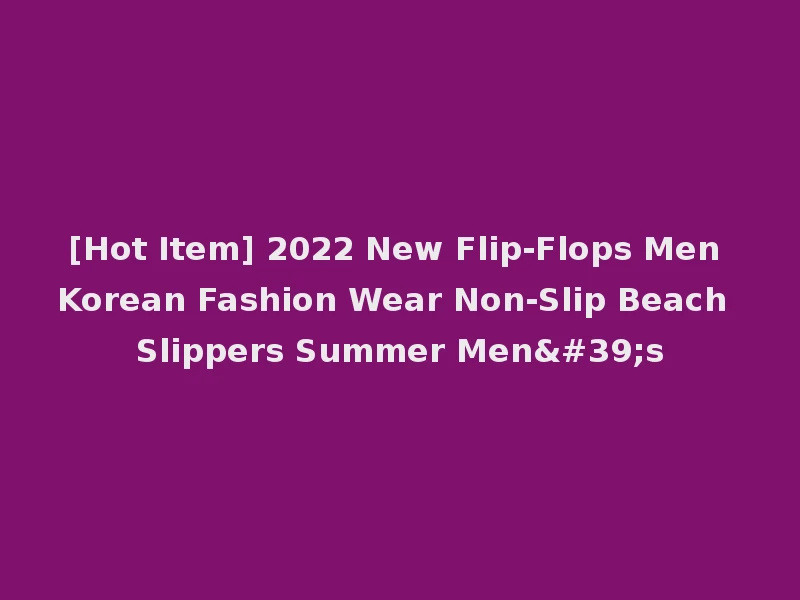 [Hot Item] 2022 New Flip-Flops Men Korean Fashion Wear Non-Slip Beach Slippers Summer Men's