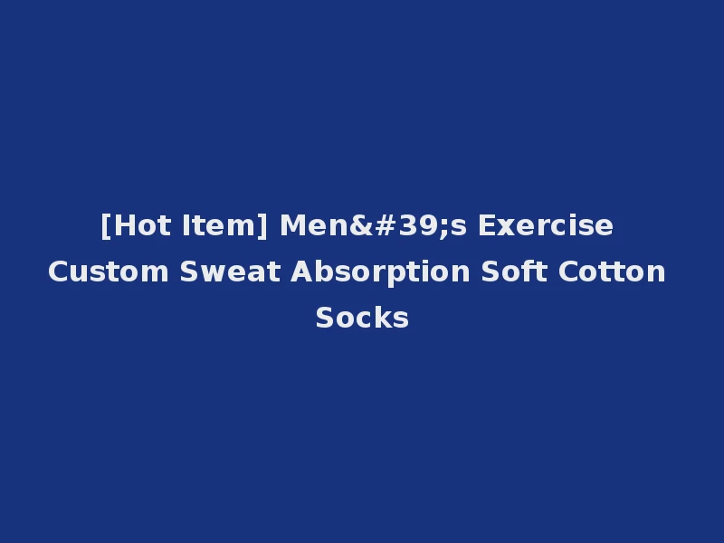 [Hot Item] Men's Exercise Custom Sweat Absorption Soft Cotton Socks
