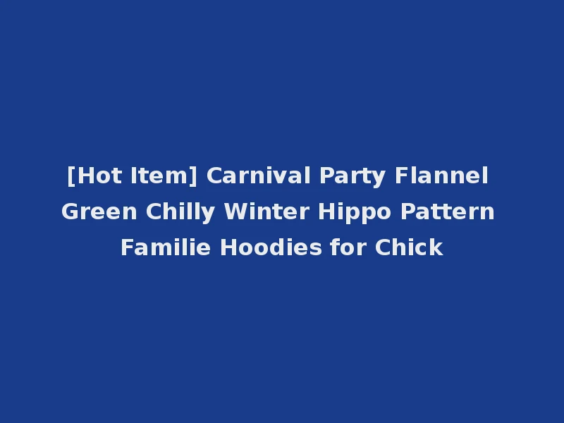 [Hot Item] Carnival Party Flannel Green Chilly Winter Hippo Pattern Familie Hoodies for Chick
