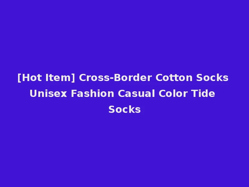 [Hot Item] Cross-Border Cotton Socks Unisex Fashion Casual Color Tide Socks