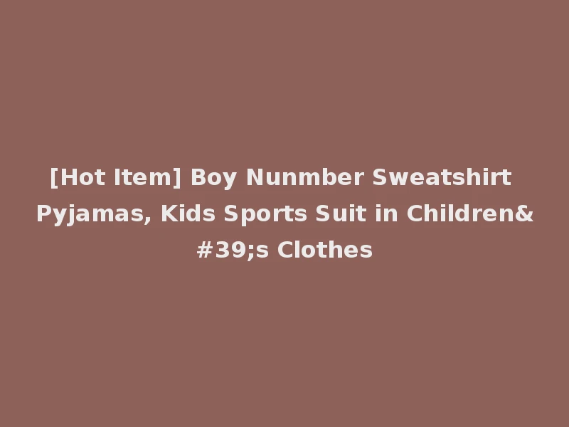 [Hot Item] Boy Nunmber Sweatshirt Pyjamas, Kids Sports Suit in Children's Clothes