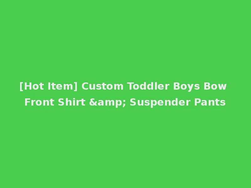 [Hot Item] Custom Toddler Boys Bow Front Shirt & Suspender Pants