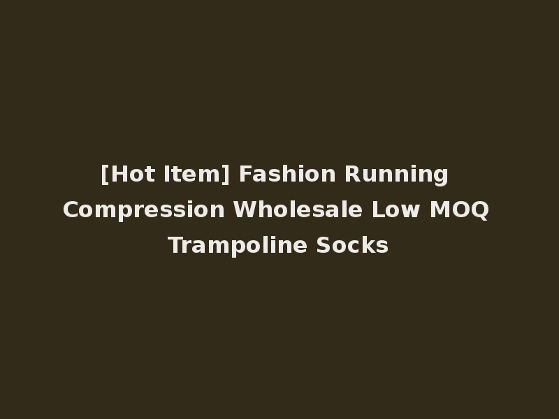 [Hot Item] Fashion Running Compression Wholesale Low MOQ Trampoline Socks