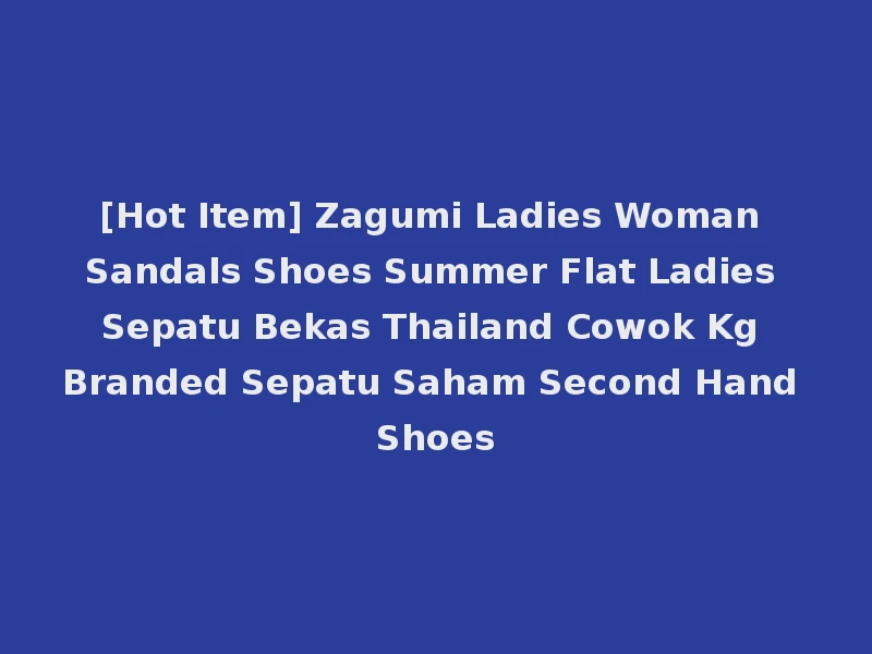 [Hot Item] Zagumi Ladies Woman Sandals Shoes Summer Flat Ladies Sepatu Bekas Thailand Cowok Kg Branded Sepatu Saham Second Hand Shoes