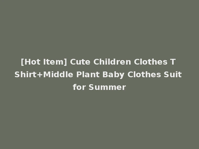 [Hot Item] Cute Children Clothes T Shirt+Middle Plant Baby Clothes Suit for Summer