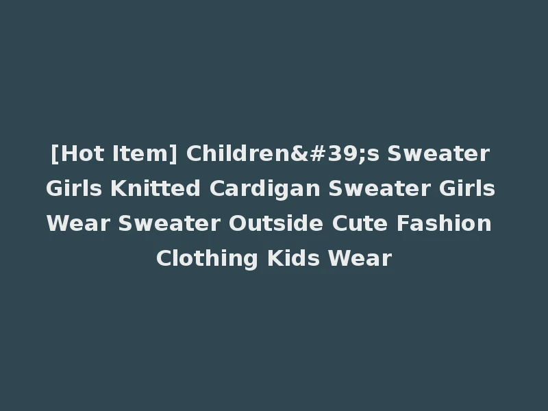 [Hot Item] Children's Sweater Girls Knitted Cardigan Sweater Girls Wear Sweater Outside Cute Fashion Clothing Kids Wear