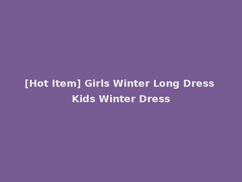 [Hot Item] Girls Winter Long Dress Kids Winter Dress