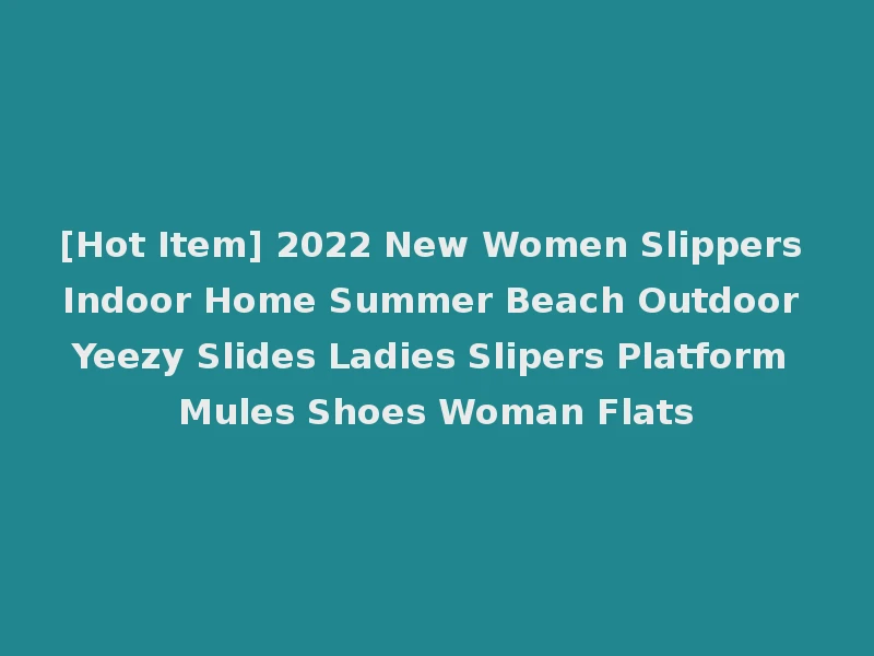 [Hot Item] 2022 New Women Slippers Indoor Home Summer Beach Outdoor Yeezy Slides Ladies Slipers Platform Mules Shoes Woman Flats