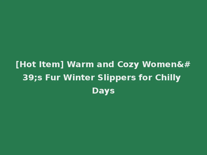 [Hot Item] Warm and Cozy Women's Fur Winter Slippers for Chilly Days