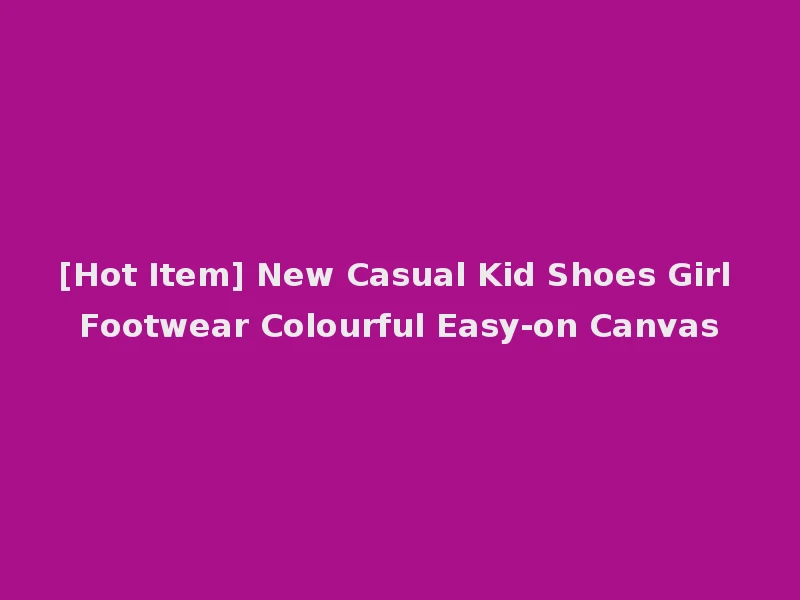 [Hot Item] New Casual Kid Shoes Girl Footwear Colourful Easy-on Canvas
