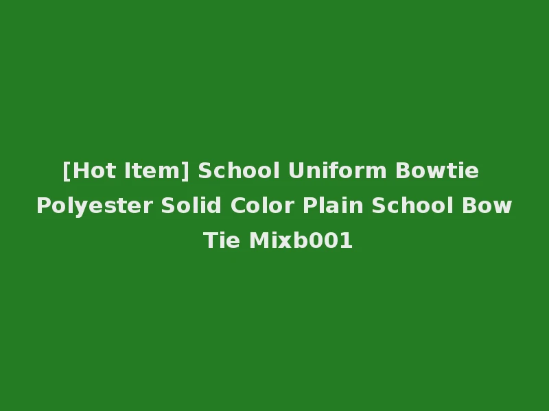 [Hot Item] School Uniform Bowtie Polyester Solid Color Plain School Bow Tie Mixb001
