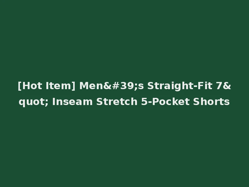 [Hot Item] Men's Straight-Fit 7" Inseam Stretch 5-Pocket Shorts