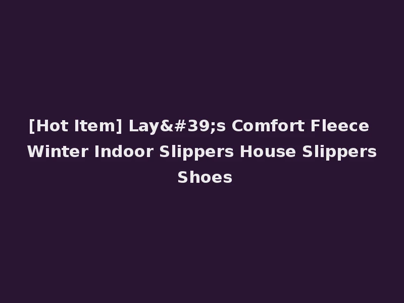 [Hot Item] Lay's Comfort Fleece Winter Indoor Slippers House Slippers Shoes