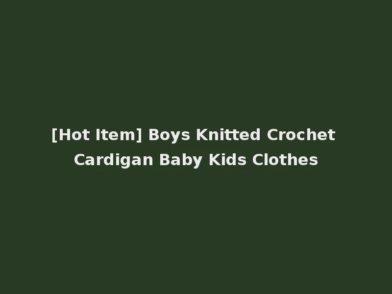 [Hot Item] Boys Knitted Crochet Cardigan Baby Kids Clothes
