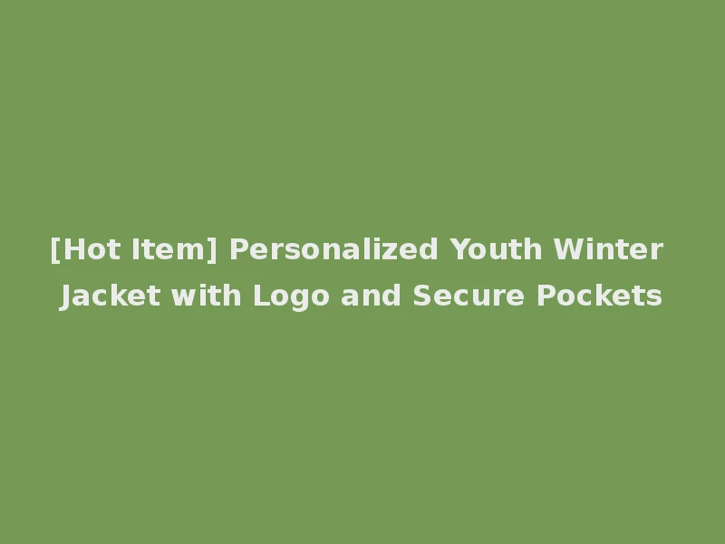 [Hot Item] Personalized Youth Winter Jacket with Logo and Secure Pockets
