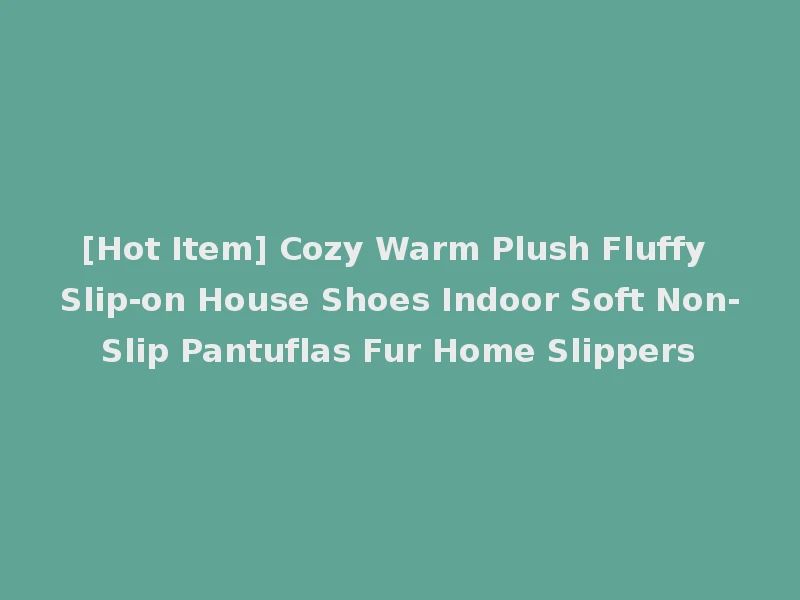 [Hot Item] Cozy Warm Plush Fluffy Slip-on House Shoes Indoor Soft Non-Slip Pantuflas Fur Home Slippers