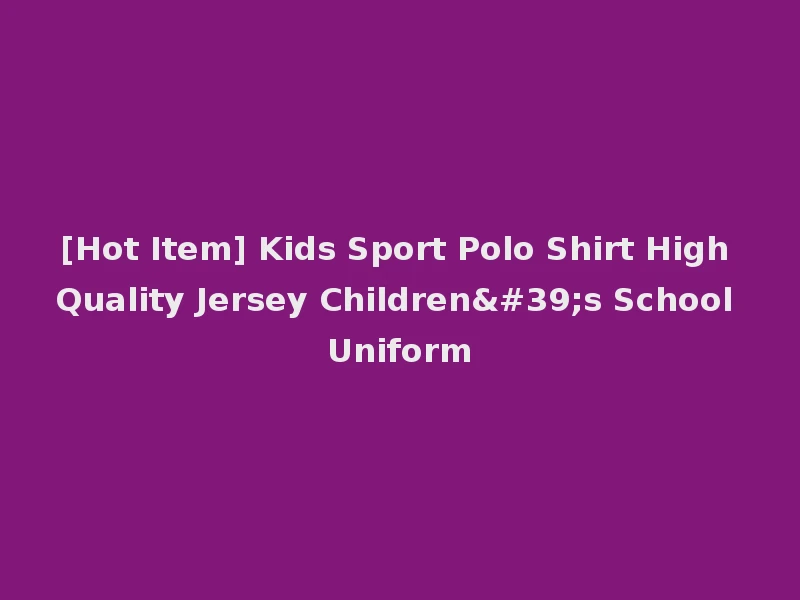 [Hot Item] Kids Sport Polo Shirt High Quality Jersey Children's School Uniform