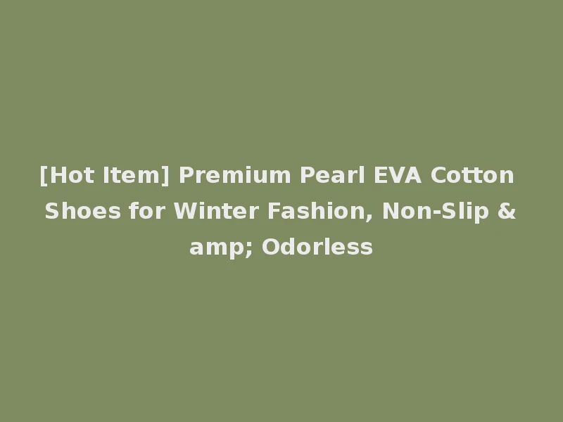 [Hot Item] Premium Pearl EVA Cotton Shoes for Winter Fashion, Non-Slip & Odorless
