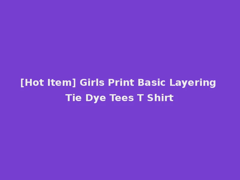 [Hot Item] Girls Print Basic Layering Tie Dye Tees T Shirt