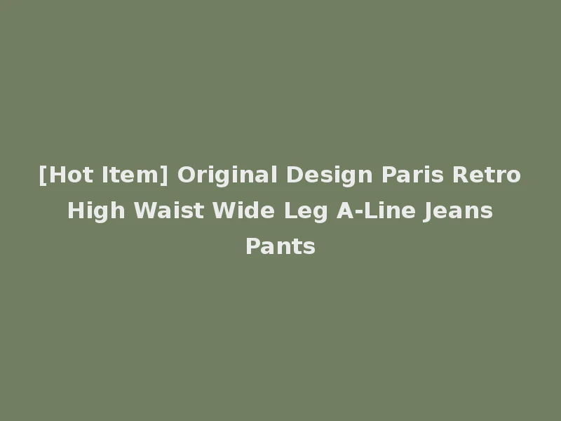 [Hot Item] Original Design Paris Retro High Waist Wide Leg A-Line Jeans Pants