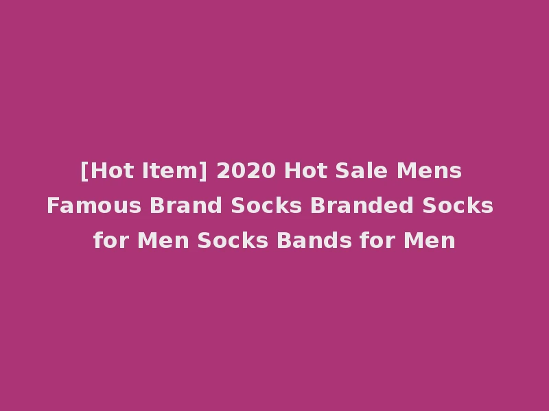 [Hot Item] 2020 Hot Sale Mens Famous Brand Socks Branded Socks for Men Socks Bands for Men