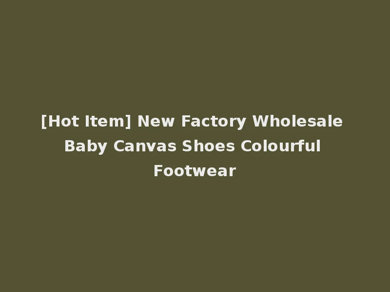 [Hot Item] New Factory Wholesale Baby Canvas Shoes Colourful Footwear