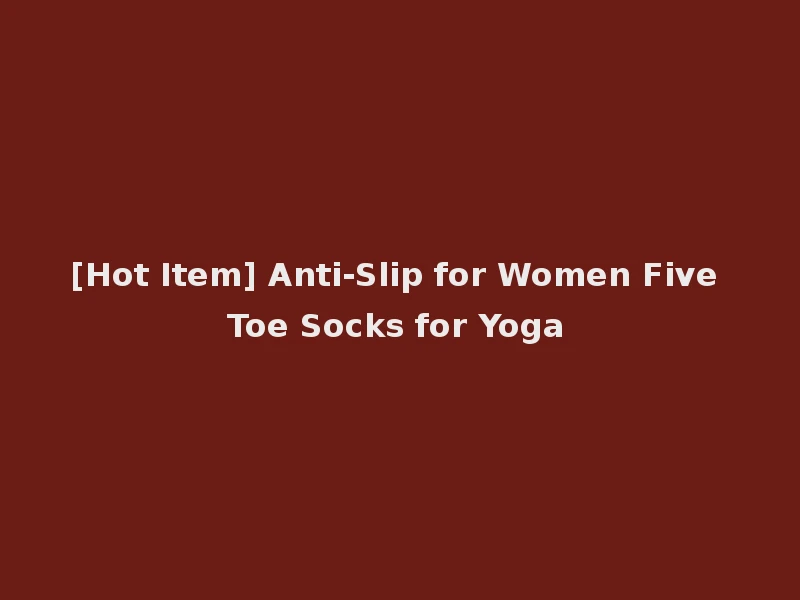 [Hot Item] Anti-Slip for Women Five Toe Socks for Yoga