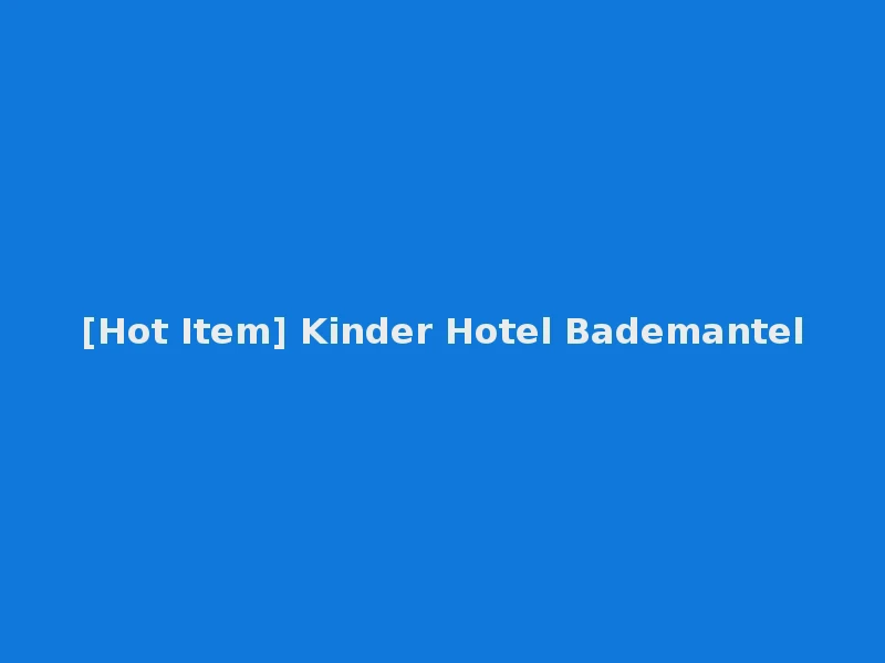 [Hot Item] Kinder Hotel Bademantel