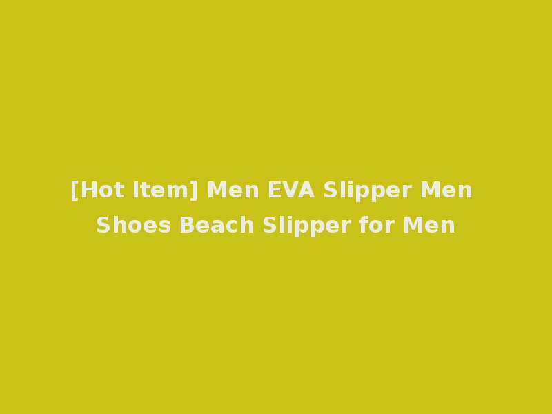 [Hot Item] Men EVA Slipper Men Shoes Beach Slipper for Men
