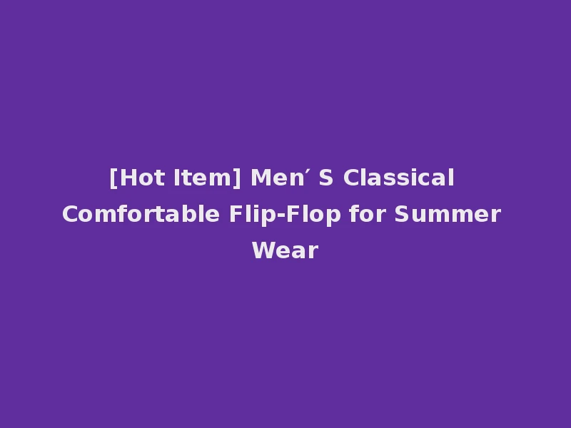 [Hot Item] Men′ S Classical Comfortable Flip-Flop for Summer Wear