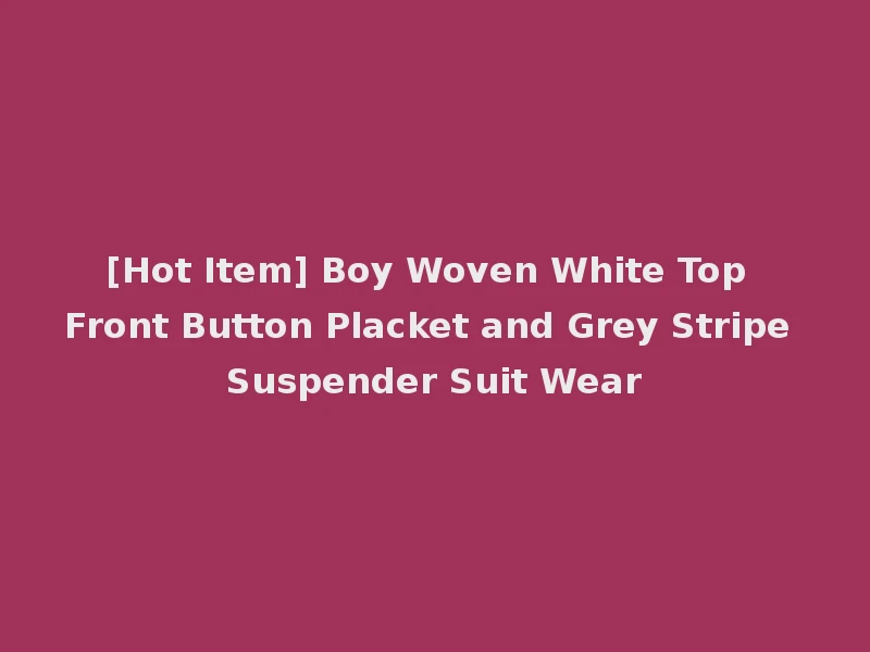 [Hot Item] Boy Woven White Top Front Button Placket and Grey Stripe Suspender Suit Wear
