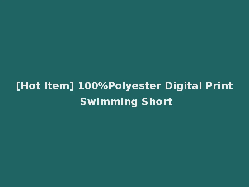 [Hot Item] 100%Polyester Digital Print Swimming Short