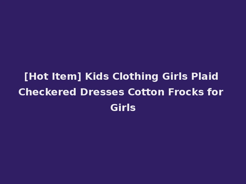 [Hot Item] Kids Clothing Girls Plaid Checkered Dresses Cotton Frocks for Girls