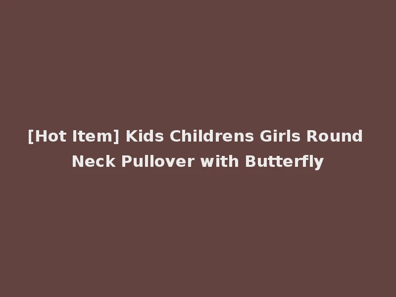 [Hot Item] Kids Childrens Girls Round Neck Pullover with Butterfly