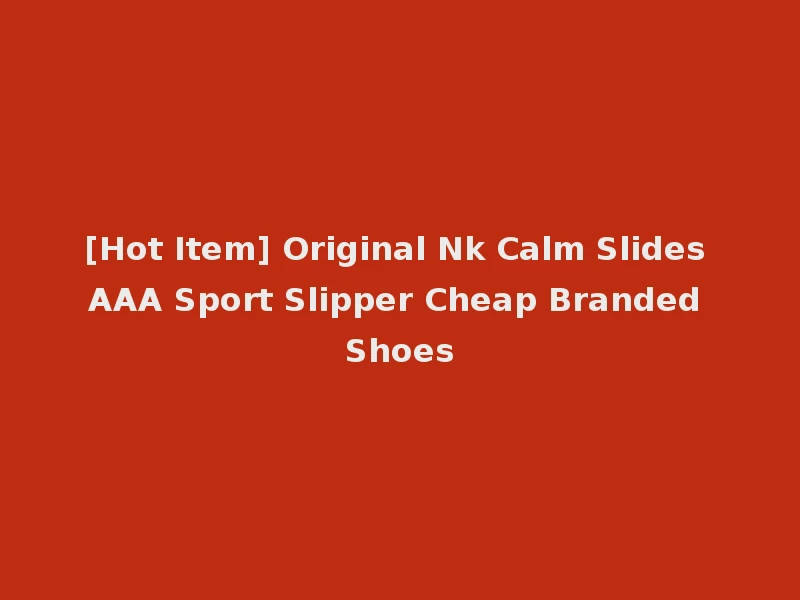 [Hot Item] Original Nk Calm Slides AAA Sport Slipper Cheap Branded Shoes