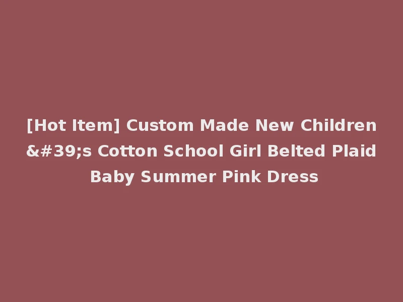 [Hot Item] Custom Made New Children's Cotton School Girl Belted Plaid Baby Summer Pink Dress