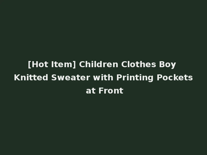 [Hot Item] Children Clothes Boy Knitted Sweater with Printing Pockets at Front
