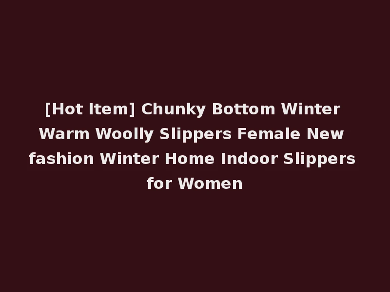 [Hot Item] Chunky Bottom Winter Warm Woolly Slippers Female New fashion Winter Home Indoor Slippers for Women