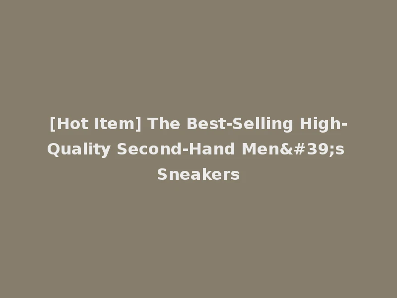 [Hot Item] The Best-Selling High-Quality Second-Hand Men's Sneakers