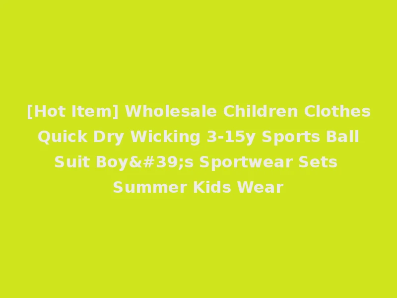 [Hot Item] Wholesale Children Clothes Quick Dry Wicking 3-15y Sports Ball Suit Boy's Sportwear Sets Summer Kids Wear