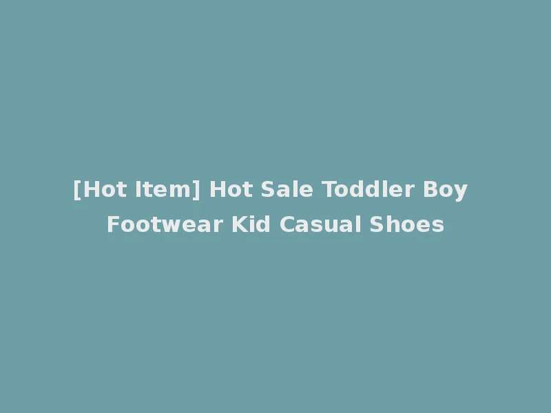 [Hot Item] Hot Sale Toddler Boy Footwear Kid Casual Shoes