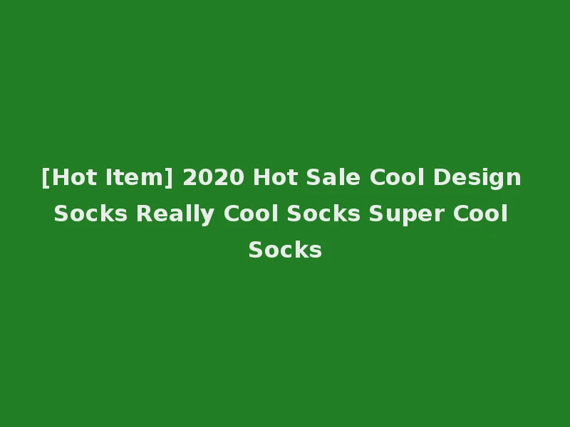 [Hot Item] 2020 Hot Sale Cool Design Socks Really Cool Socks Super Cool Socks