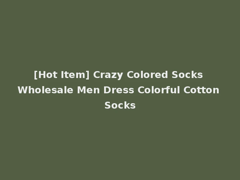[Hot Item] Crazy Colored Socks Wholesale Men Dress Colorful Cotton Socks