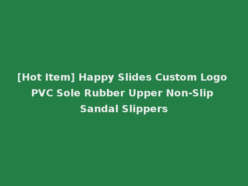 [Hot Item] Happy Slides Custom Logo PVC Sole Rubber Upper Non-Slip Sandal Slippers